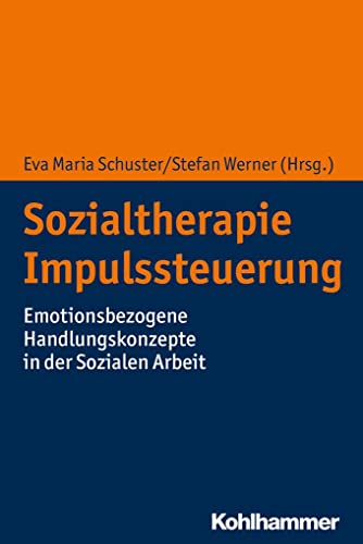 Sozialtherapie Impulssteuerung: Emotionsbezogene Handlungskonzepte in der Sozialen Arbeit von Kohlhammer W.