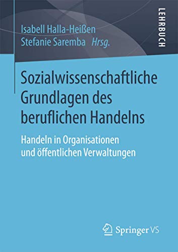 Sozialwissenschaftliche Grundlagen des beruflichen Handelns: Handeln in Organisationen und öffentlichen Verwaltungen von Springer VS