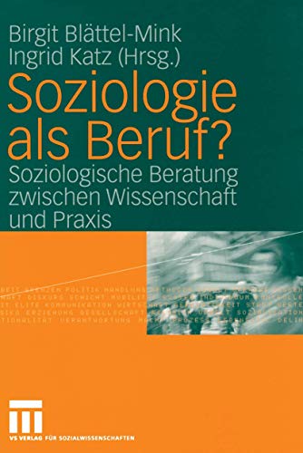 Soziologie als Beruf?: Soziologische Beratung Zwischen Wissenschaft und Praxis von VS Verlag für Sozialwissenschaften