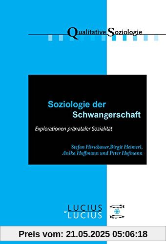 Soziologie der Schwangerschaft: Explorationen pränataler Sozialität (Qualitative Soziologie, Band 19)