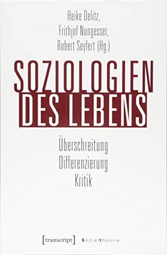 Soziologien des Lebens: Überschreitung - Differenzierung - Kritik (Sozialtheorie) von transcript Verlag