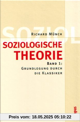 Soziologische Theorie: Band 1: Grundlegung durch die Klassiker: BD 1