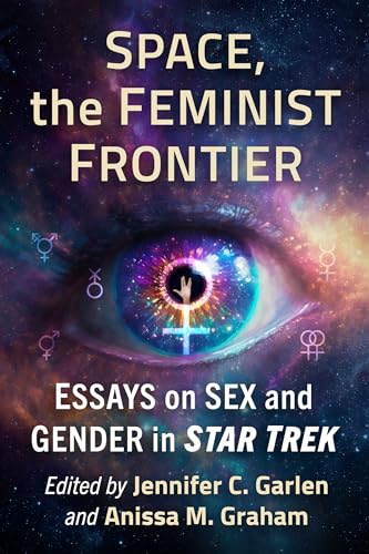 Space, the Feminist Frontier: Essays on Sex and Gender in Star Trek Space, the Feminist Frontier: Essays on Sex and Gender in Star Trek von McFarland
