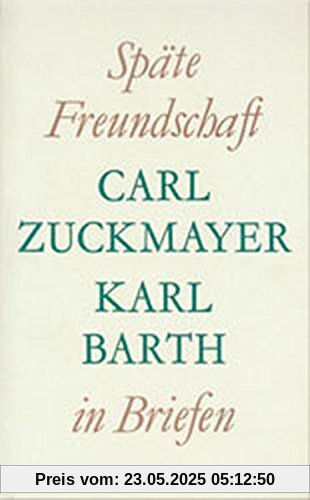 Späte Freundschaft in Briefen: Briefwechsel Carl Zuckmayer - Karl Barth