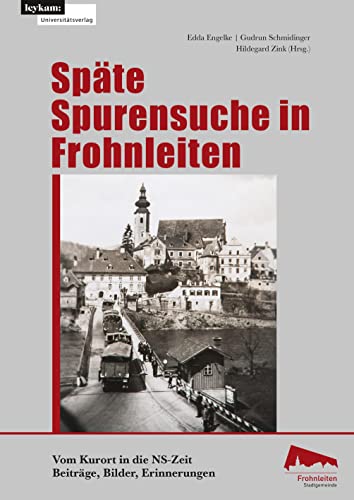 Späte Spurensuche in Frohnleiten. Vom Kurort in der NS-Zeit: Beiträge, Bilder Erinnerungen von Leykam