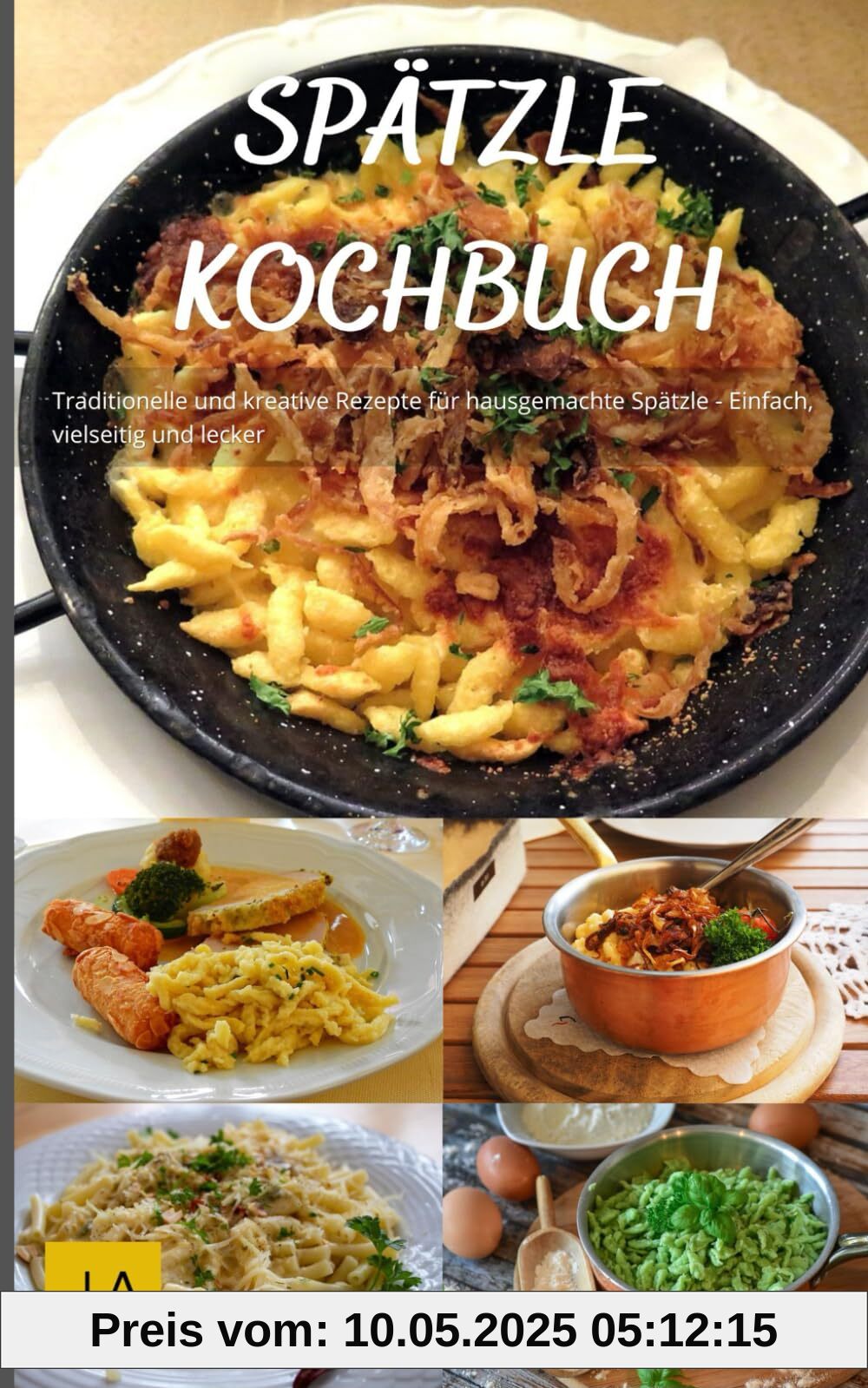 Spätzle Kochbuch: Traditionelle und kreative Rezepte für hausgemachte Spätzle - Einfach, vielseitig und lecker Spätzle Kochbuch: Traditionelle und kreative Rezepte für hausgemachte Spätzle - Einfach, vielseitig und lecker