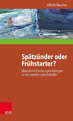 Spätzünder oder Frühstarter?: Männliche Existenzgründungen in der zweiten Lebenshälfte zwische...