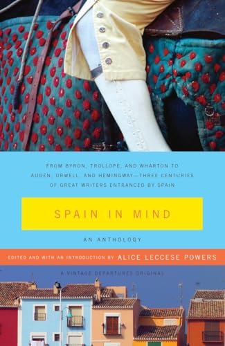 Spain in Mind: An Anthology: From Byron, Trollope, and Wharton to Auden, Orwell, and Hemingway--Three Centuries of Great Writers Entranced by Spain (Vintage Departures)
