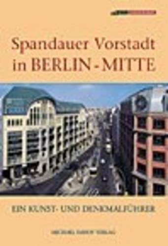 Spandauer Vorstadt in Berlin-Mitte: Ein Kunst- und Denkmalführer: Ein Kunst- und Denkmalführer. Hrsg. v. Landesdenkmalamt Berlin