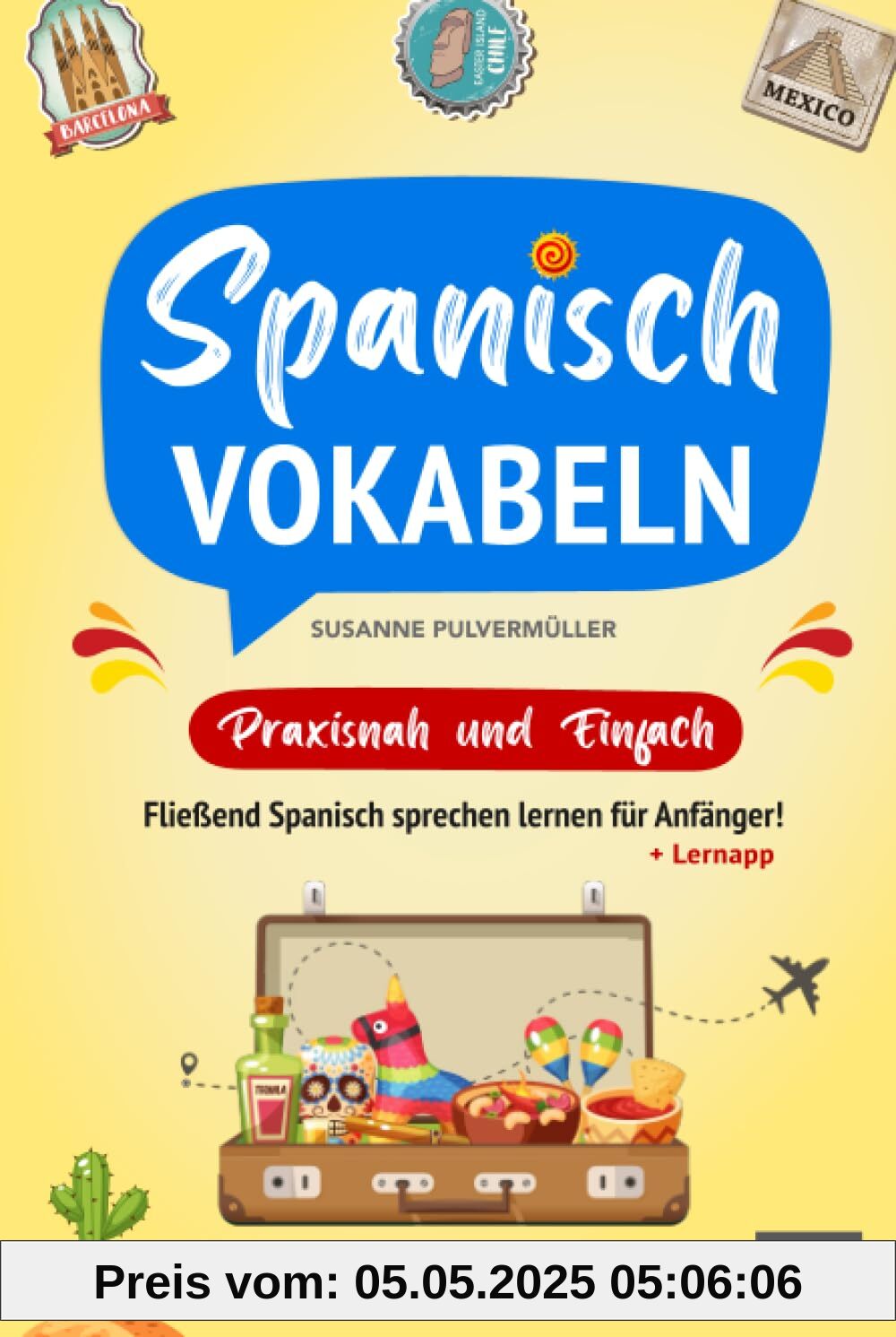 Spanisch Vokabeln - praxisnah und einfach: Fließend Spanisch sprechen lernen für Anfänger! (Wortschatz A1-B1 mit Phrasen, Redewendungen, Verblisten, Audios und Lernapp)