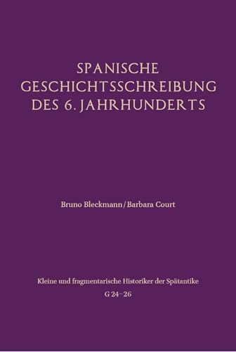 Spanische Geschichtsschreibung des 6. Jahrhunderts: Kleine und fragmentarische Historiker der Spätantike G 24–26 (Kleine und fragmentarische Historiker der Spätantike (KFHist))
