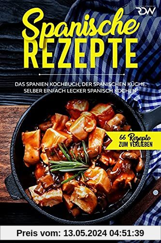 Spanische Rezepte, Das Spanien Kochbuch, der spanischen Küche.: Selber einfach lecker spanisch kochen. (66 Rezepte zum Verlieben, Band 45)