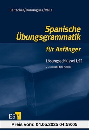 Spanische Übungsgrammatik für Anfänger. Lösungsschlüssel 1/2: Lösungsschlüssel I/II Spanische Übungsgrammatik für Anfänger. Lösungsschlüssel 1/2: Lösungsschlüssel I/II