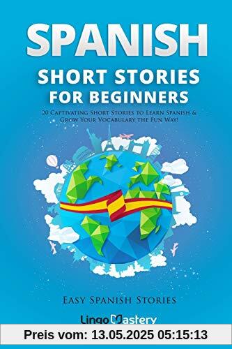 Spanish Short Stories for Beginners: 20 Captivating Short Stories to Learn Spanish & Grow Your Vocabulary the Fun Way! (Easy Spanish Stories, Band 1)