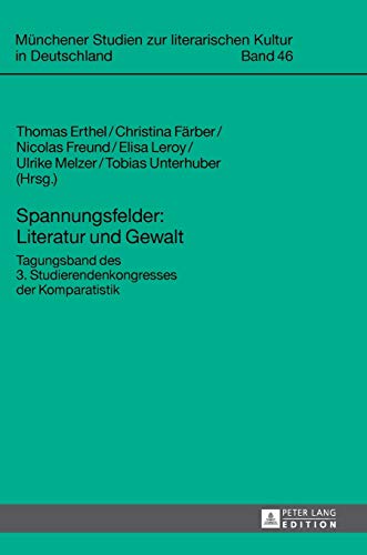Spannungsfelder: Literatur und Gewalt: Tagungsband des 3. Studierendenkongresses der Komparatistik (Münchener Studien zur literarischen Kultur in Deutschland, Band 46)