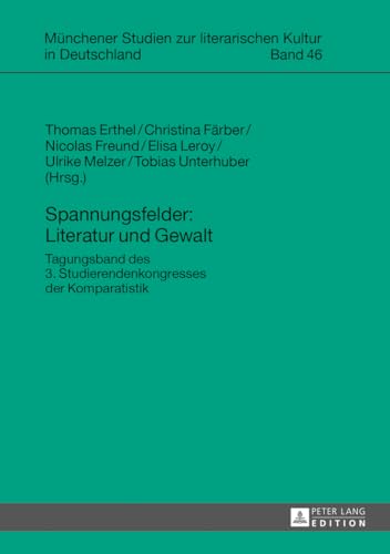Spannungsfelder: Literatur und Gewalt: Tagungsband des 3. Studierendenkongresses der Komparatistik (Münchener Studien zur literarischen Kultur in Deutschland, Band 46)