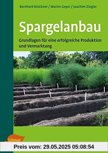 Spargelanbau: Grundlagen für eine erfolgreiche Produktion und Vermarktung Spargelanbau: Grundlagen für eine erfolgreiche Produktion und Vermarktung
