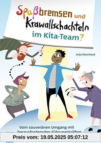 Spaßbremsen und Krawallschachteln im Kita-Team?: Vom souveränen Umgang mit herausfordernden Führungskräften und Team-Mitgliedern