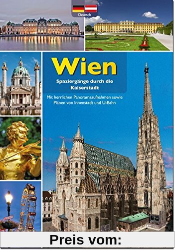 Spaziergänge durch die Kaiserstadt Wien: Mit herrlichen Panoramaaufnahmen sowie Plänen von Innenstadt und U-Bahn