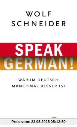 Speak German!: Warum Deutsch manchmal besser ist