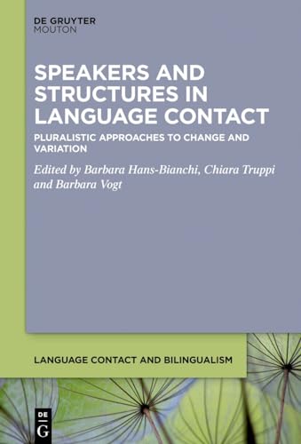 Speakers and Structures in Language Contact: Pluralistic Approaches to Change and Variation (Language Contact and Bilingualism [LCB], 31)