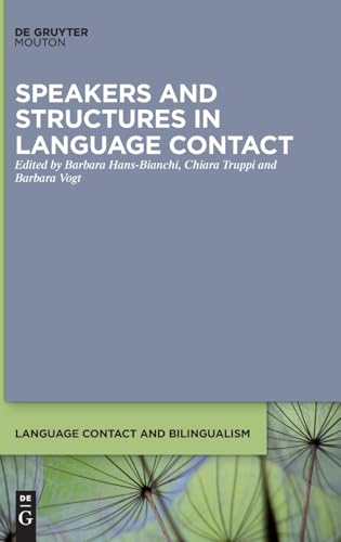 Speakers and Structures in Language Contact: Pluralistic Approaches to Change and Variation (Language Contact and Bilingualism [LCB], 31)
