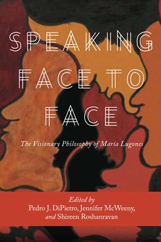 Speaking Face to Face: The Visionary Philosophy of María Lugones (SUNY Series, Praxis: Theory in Action) von State University of New York Press