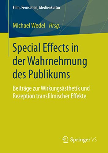 Special Effects in der Wahrnehmung des Publikums: Beiträge zur Wirkungsästhetik und Rezeption transfilmischer Effekte (Film, Fernsehen, Medienkultur)