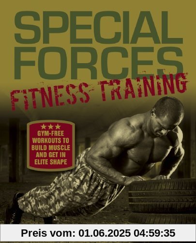 Special Forces Fitness Training: Gym-Free Workouts to Build Muscle and Get in Elite Shape