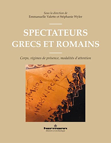 Spectateurs grecs et romains: Corps, régimes de présence, modalités d attention