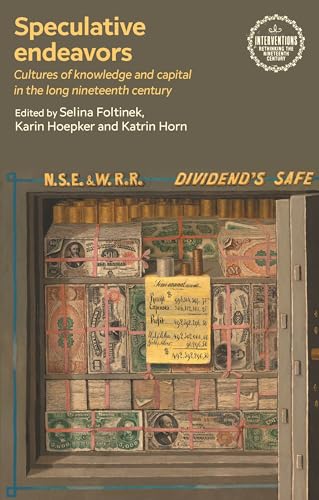 Speculative Endeavors: Cultures of Knowledge and Capital in the Long Nineteenth Century (Interventions: Rethinking the Nineteenth Century) von Manchester University Press