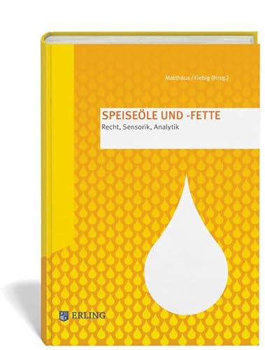 Speiseöle und -fette: Recht, Sensorik, Analytik von Erling Verlag