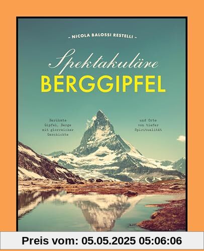 Spektakuläre Berggipfel: Berühmte Gipfel, Berge mit glorreicher Geschichte und Orte von tiefer Spiritualität
