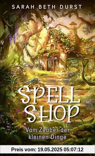 Spellshop: Vom Zauber der kleinen Dinge | Mit limitiertem Farbschnitt. Cozy Fantasy meets Cottagecore.