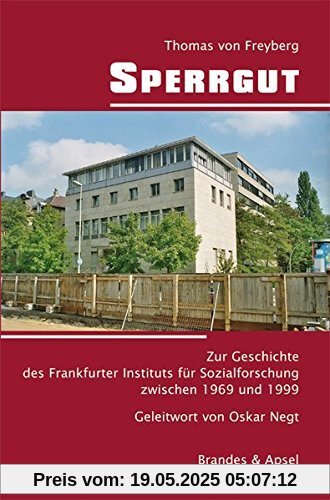 Sperrgut: Zur Geschichte des Frankfurter Instituts für Sozialforschung zwischen 1969 und 1999 - Mit einem Geleitwort von Oskar Negt