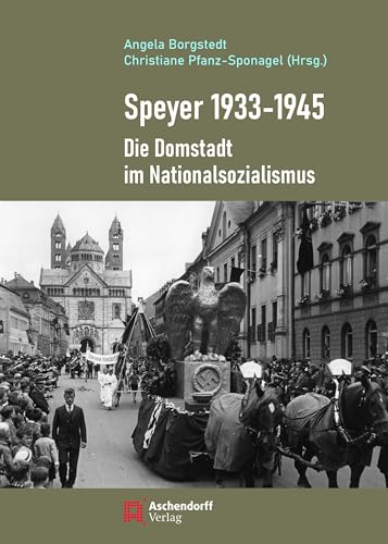 Speyer 1933–1945: Die Domstadt im Nationalsozialismus (Auswahl Einzeltitel Geschichte) Speyer 1933–1945: Die Domstadt im Nationalsozialismus (Auswahl Einzeltitel Geschichte) von Aschendorff Verlag