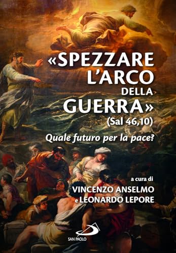 «Spezzare l'arco della guerra» (sal 46,10). Quale futuro per la pace? (Parola di Dio. Seconda serie) von San Paolo Edizioni