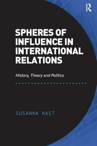 Spheres of Influence in International Relations: History, Theory and Politics Spheres of Influence in International Relations: History, Theory and Politics