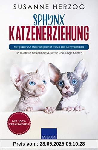 Sphynx Katzenerziehung - Ratgeber zur Erziehung einer Katze der Sphynx Rasse: Ein Buch für Katzenbabys, Kitten und junge Katzen