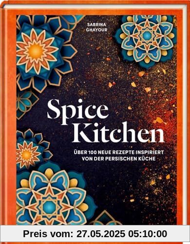 Spice Kitchen: Über 100 neue Rezepte inspiriert von der persischen Küche Spice Kitchen: Über 100 neue Rezepte inspiriert von der persischen Küche