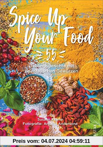 Spice Up Your Food: 55 Lieblingsgerichte mit orientalischen Gewürzen. Schnell, alltagstauglich und unkompliziert. Ein Gewürze Kochbuch für Rezepte mit orientalischen Aromen und heimischen Zutaten.