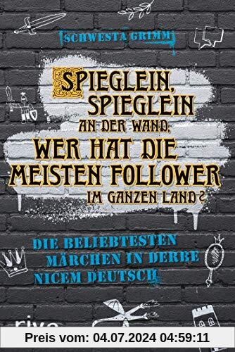 Spieglein, Spieglein an der Wand, wer hat die meisten Follower im ganzen Land?: Die beliebtesten Märchen in derbe nicem Deutsch