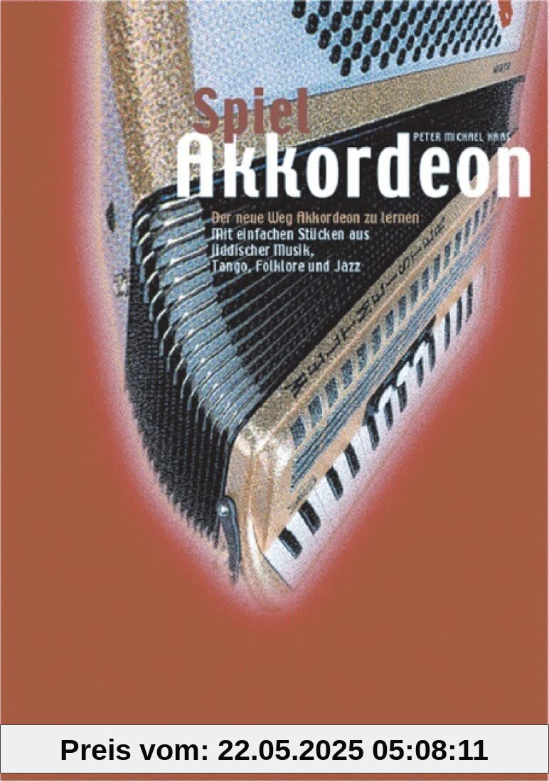 Spiel Akkordeon: Der neue Weg Akkordeon zu lernen: Der neue Weg Akkordeon zu lernen. Mit einfachen Stücken aus jiddischer Musik, Tango, Folklore und Jazz