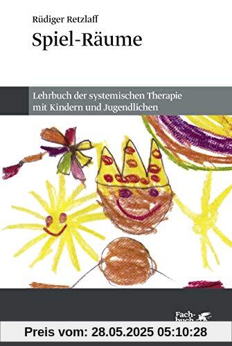 Spiel-Räume: Lehrbuch der systemischen Therapie mit Kindern und Jugendlichen