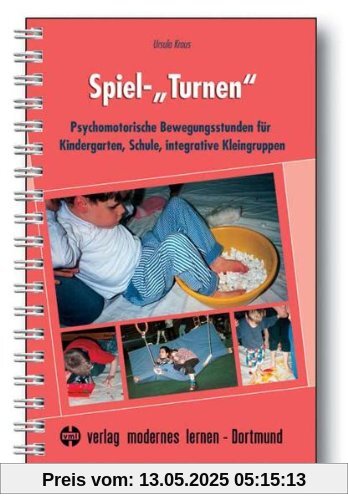 Spiel-Turnen: Psychomotorische Bewegungsstunden für Kindergarten, Schule, integrative Kleingruppen Spiel-Turnen: Psychomotorische Bewegungsstunden für Kindergarten, Schule, integrative Kleingruppen