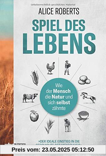 Spiel des Lebens: Wie der Mensch die Natur und sich selbst zähmte