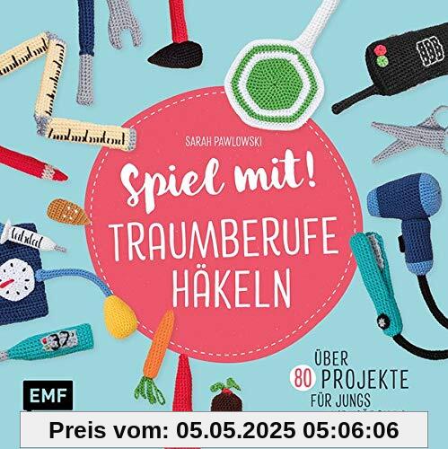 Spiel mit! Traumberufe häkeln: Über 80 Projekte – für Jungs und Mädchen