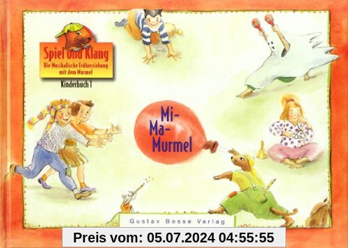 Spiel und Klang - Musikalische Früherziehung mit dem Murmel. Für Kinder zwischen 4 und 6 Jahren: Kinderbuch 1 »Mi-Ma-Murmel«: Spiel und Klang. Die Musikalische Früherziehung mit dem Murmel