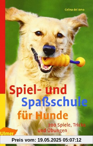 Spiel- und Spaßschule für Hunde: über 200 Spiele, Tricks und Übungen