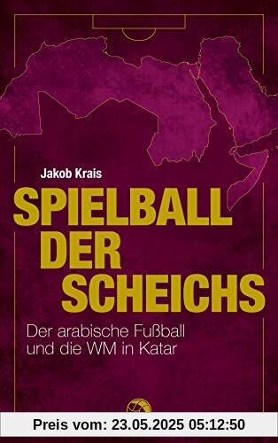 Spielball der Scheichs: Der arabische Fußball und die WM in Katar